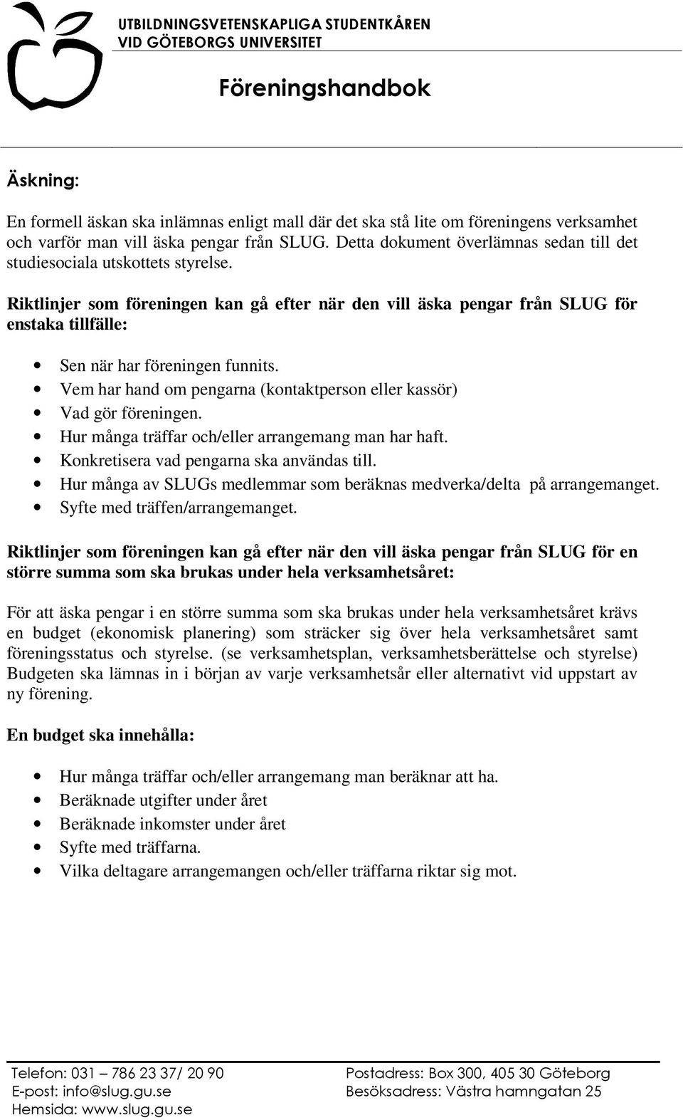 Riktlinjer som föreningen kan gå efter när den vill äska pengar från SLUG för enstaka tillfälle: Sen när har föreningen funnits.