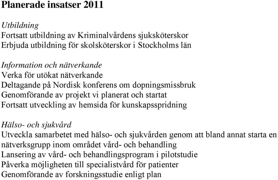 hemsida för kunskapsspridning Hälso- och sjukvård Utveckla samarbetet med hälso- och sjukvården genom att bland annat starta en nätverksgrupp inom området vård-