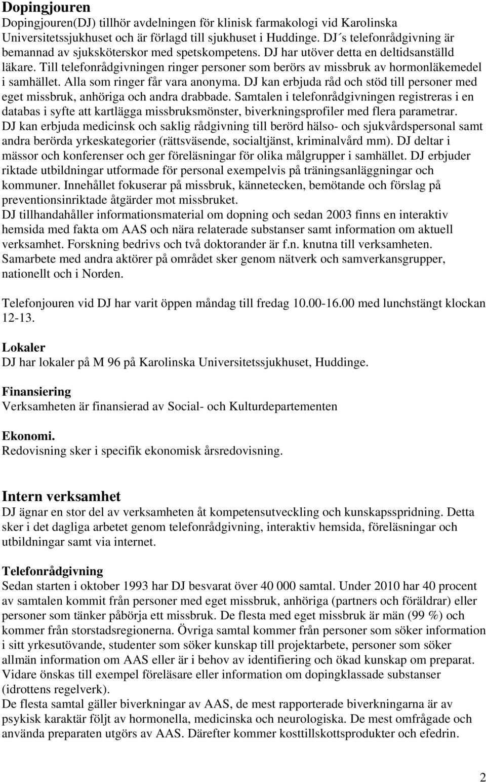 Till telefonrådgivningen ringer personer som berörs av missbruk av hormonläkemedel i samhället. Alla som ringer får vara anonyma.