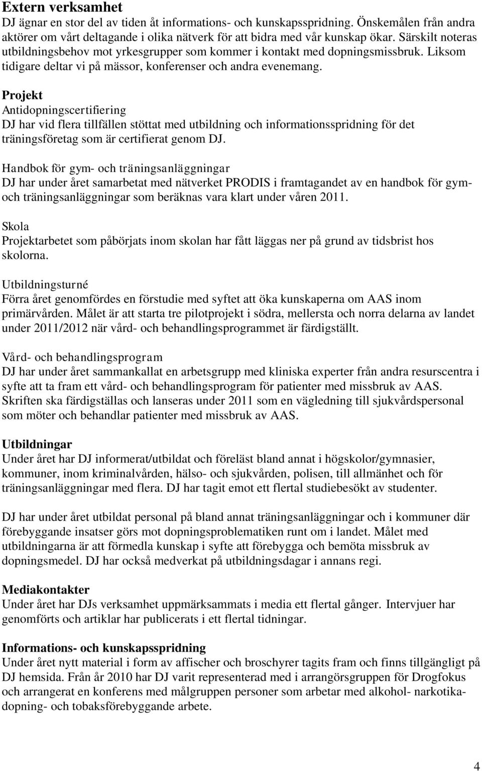 Projekt Antidopningscertifiering DJ har vid flera tillfällen stöttat med utbildning och informationsspridning för det träningsföretag som är certifierat genom DJ.