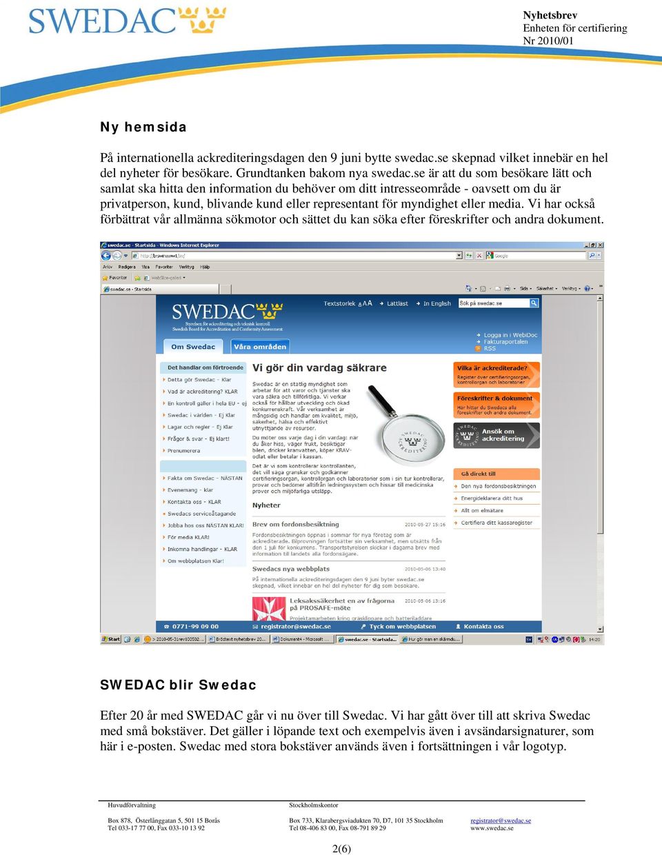 eller media. Vi har också förbättrat vår allmänna sökmotor och sättet du kan söka efter föreskrifter och andra dokument. SWEDAC blir Swedac Efter 20 år med SWEDAC går vi nu över till Swedac.