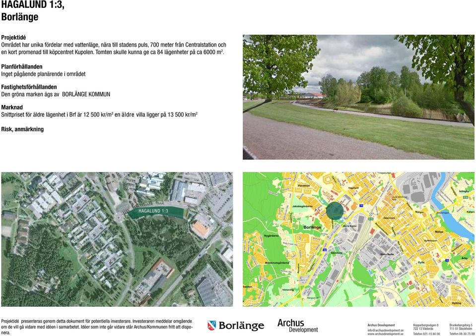 Planförhållanden Inget pågående planärende i området Fastighetsförhållanden Den gröna marken ägs av BORLÄNGE KOMMUN Marknad Snittpriset för äldre