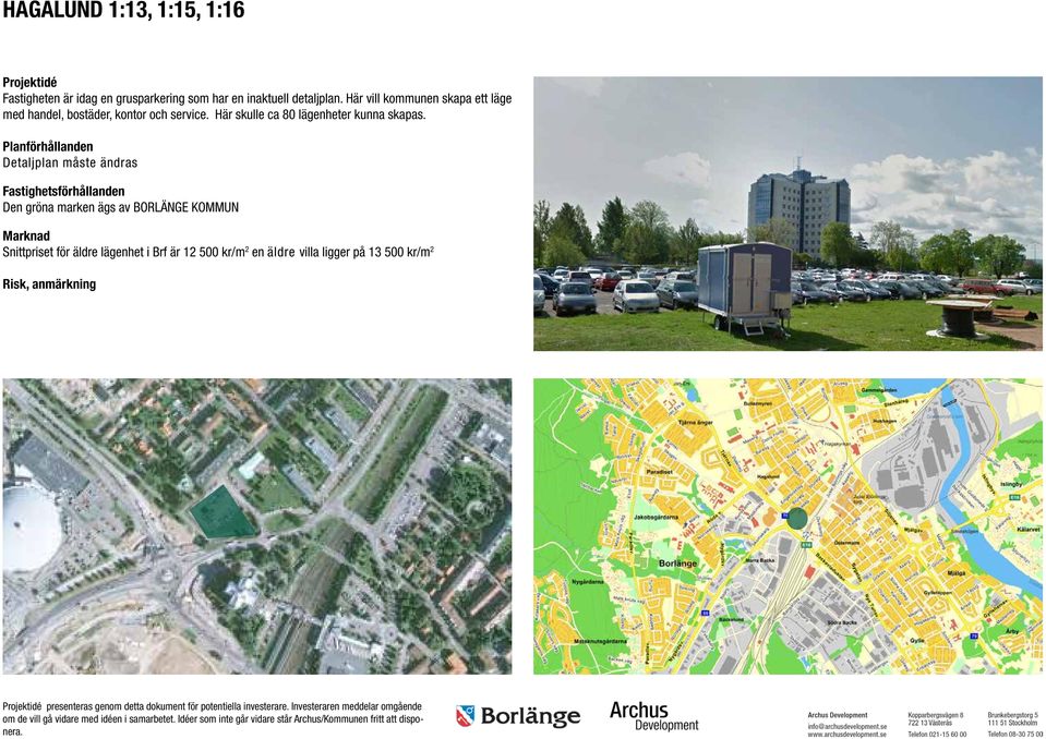 Planförhållanden Detaljplan måste ändras Fastighetsförhållanden Den gröna marken ägs av BORLÄNGE KOMMUN Marknad Snittpriset för äldre