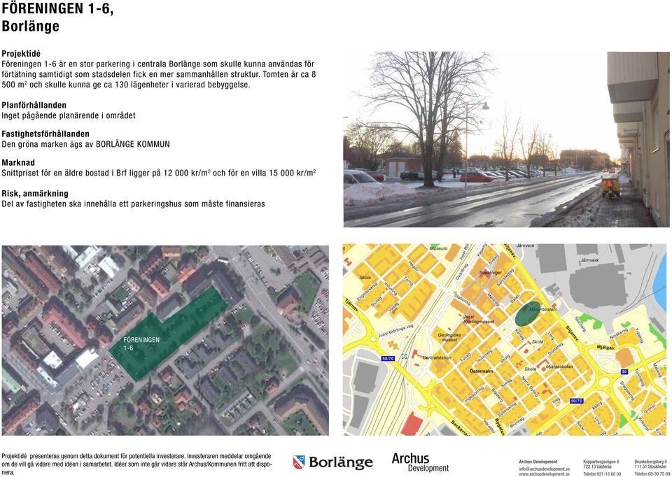 Planförhållanden Inget pågående planärende i området Fastighetsförhållanden Den gröna marken ägs av BORLÄNGE KOMMUN Marknad Snittpriset för en äldre bostad i Brf ligger på 12