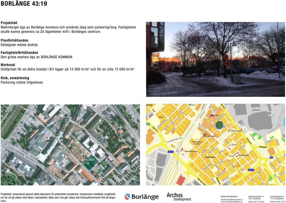 Planförhållanden Detaljplan måste ändras Fastighetsförhållanden Den gröna marken ägs av BORLÄNGE KOMMUN Marknad Snittpriset för en