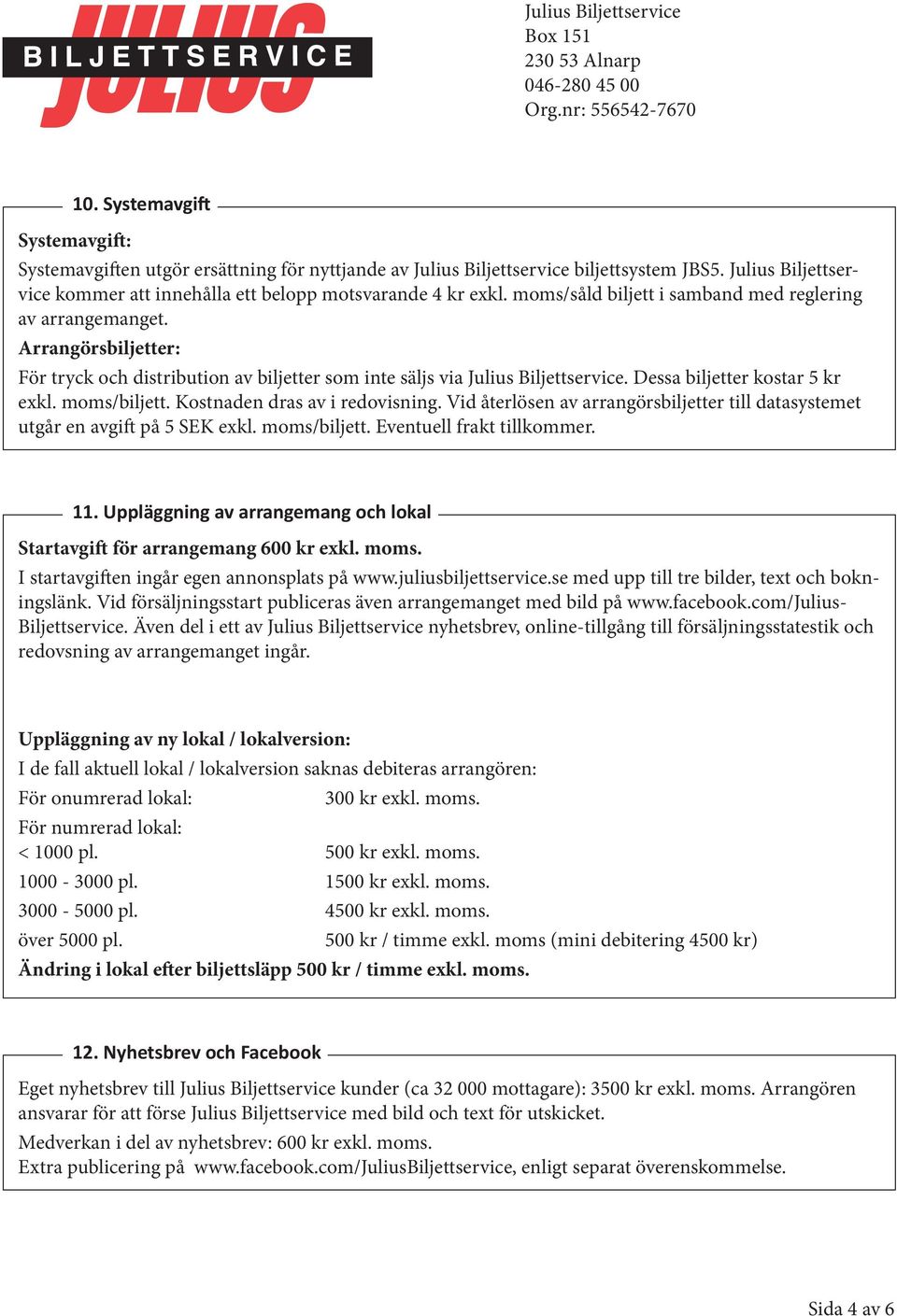 moms/biljett. Kostnaden dras av i redovisning. Vid återlösen av arrangörsbiljetter till datasystemet utgår en avgift på 5 SEK exkl. moms/biljett. Eventuell frakt tillkommer. 11.