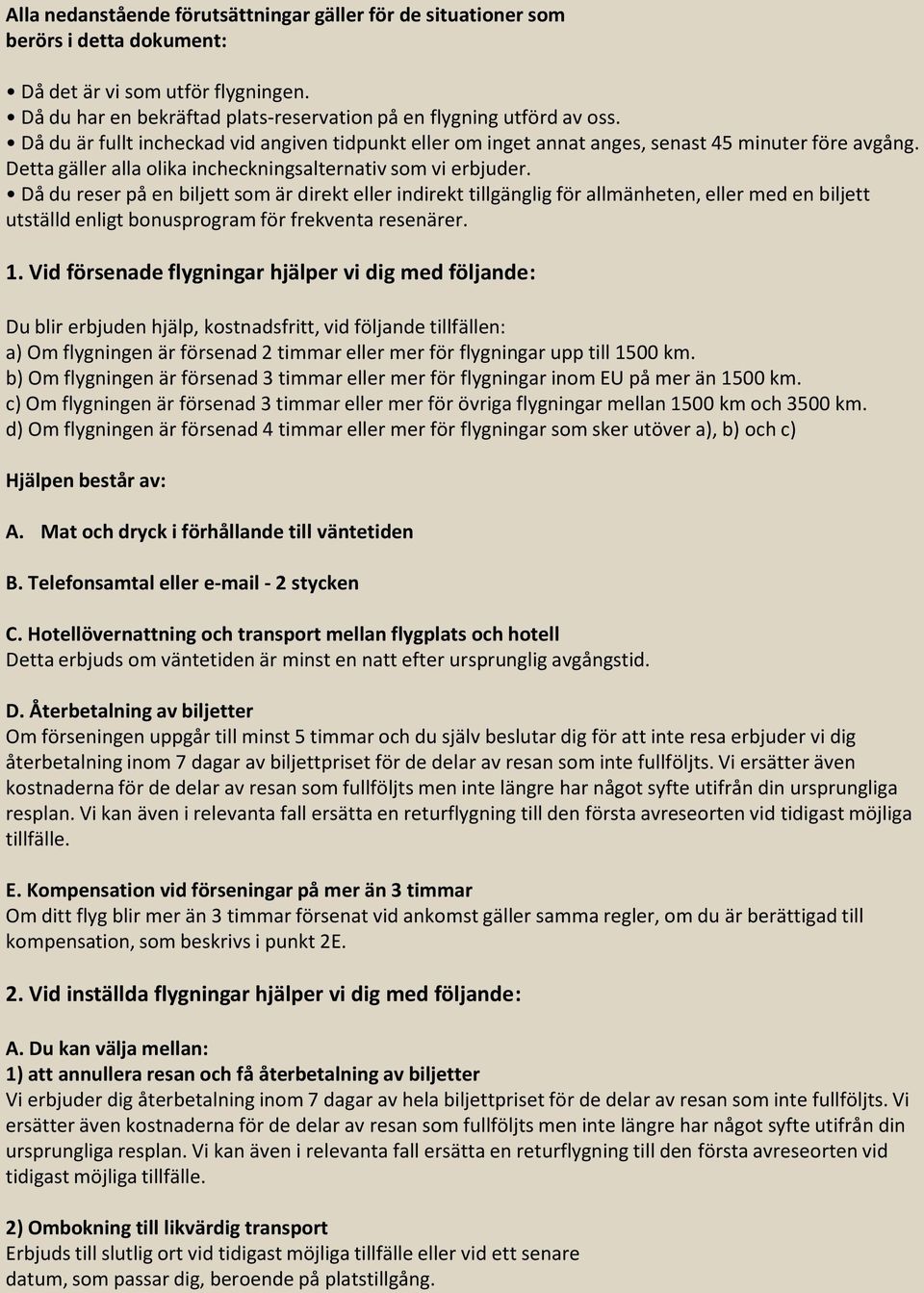 Då du reser på en biljett som är direkt eller indirekt tillgänglig för allmänheten, eller med en biljett utställd enligt bonusprogram för frekventa resenärer. 1.