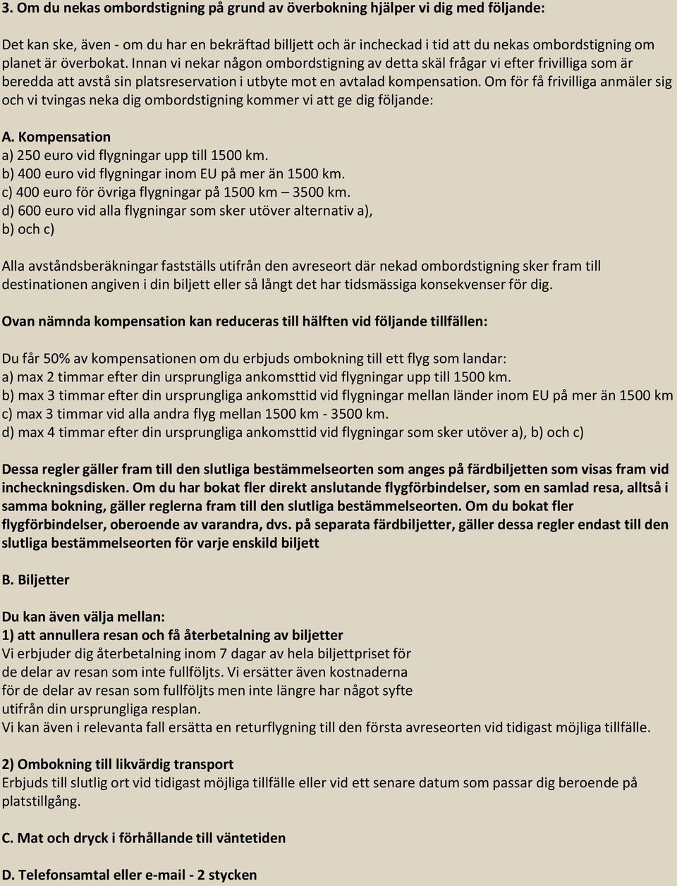 Om för få frivilliga anmäler sig och vi tvingas neka dig ombordstigning kommer vi att ge dig följande: A. Kompensation a) 250 euro vid flygningar upp till 1500 km.