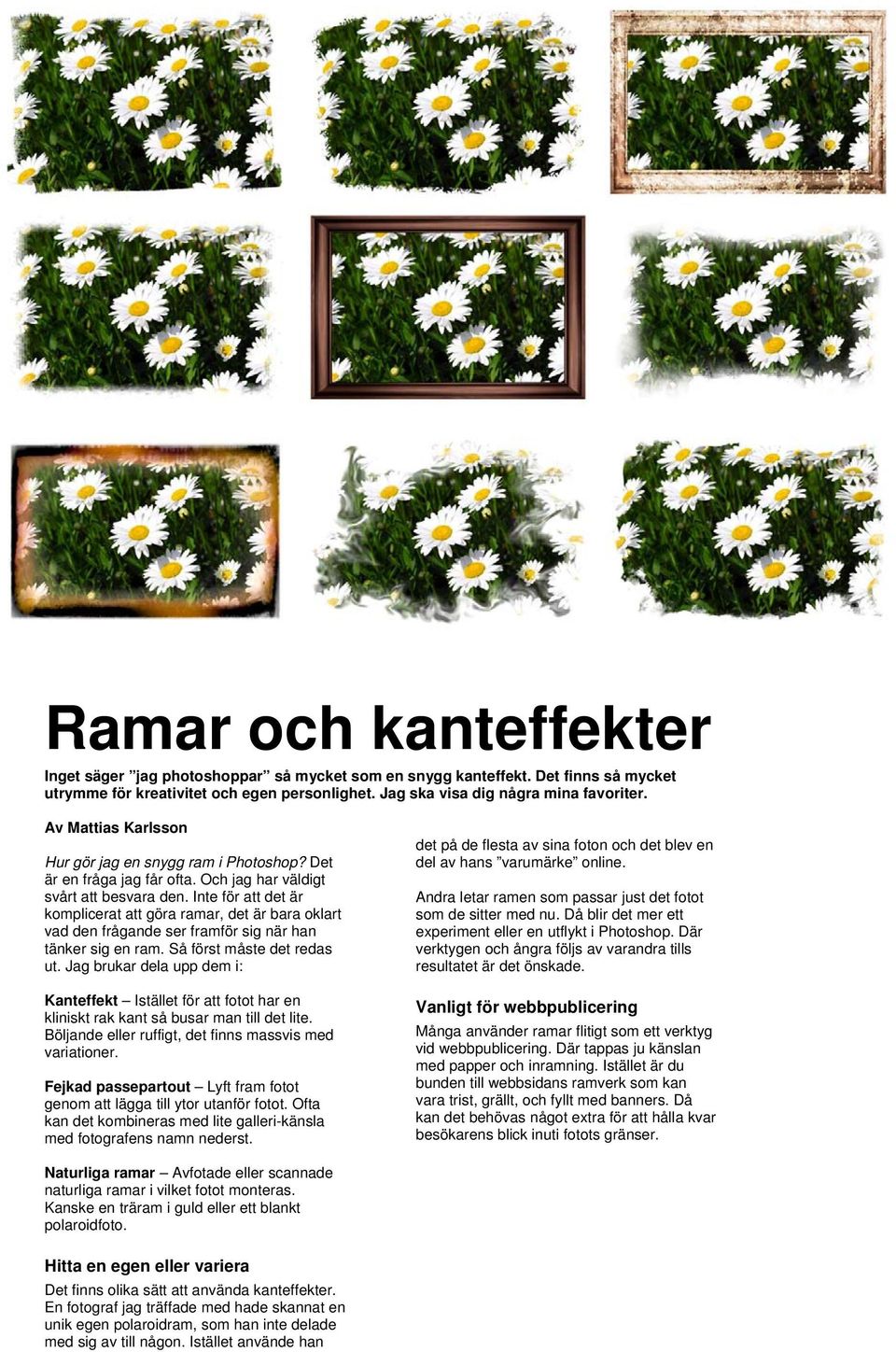 Inte för att det är komplicerat att göra ramar, det är bara oklart vad den frågande ser framför sig när han tänker sig en ram. Så först måste det redas ut.