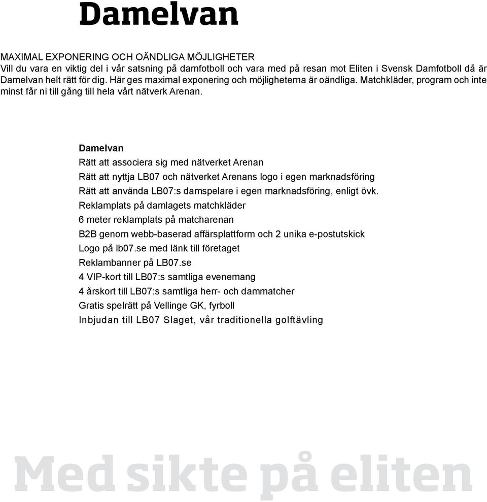 Damelvan Rätt att associera sig med nätverket Arenan Rätt att nyttja LB07 och nätverket Arenans logo i egen marknadsföring Rätt att använda LB07:s damspelare i egen marknadsföring, enligt övk.