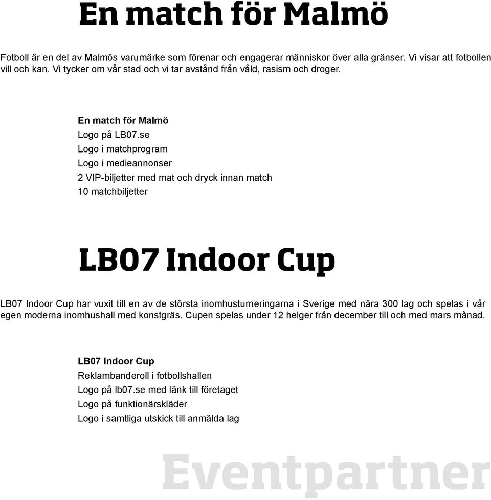 se Logo i matchprogram Logo i medieannonser 2 VIP-biljetter med mat och dryck innan match 10 matchbiljetter LB07 Indoor Cup LB07 Indoor Cup har vuxit till en av de största