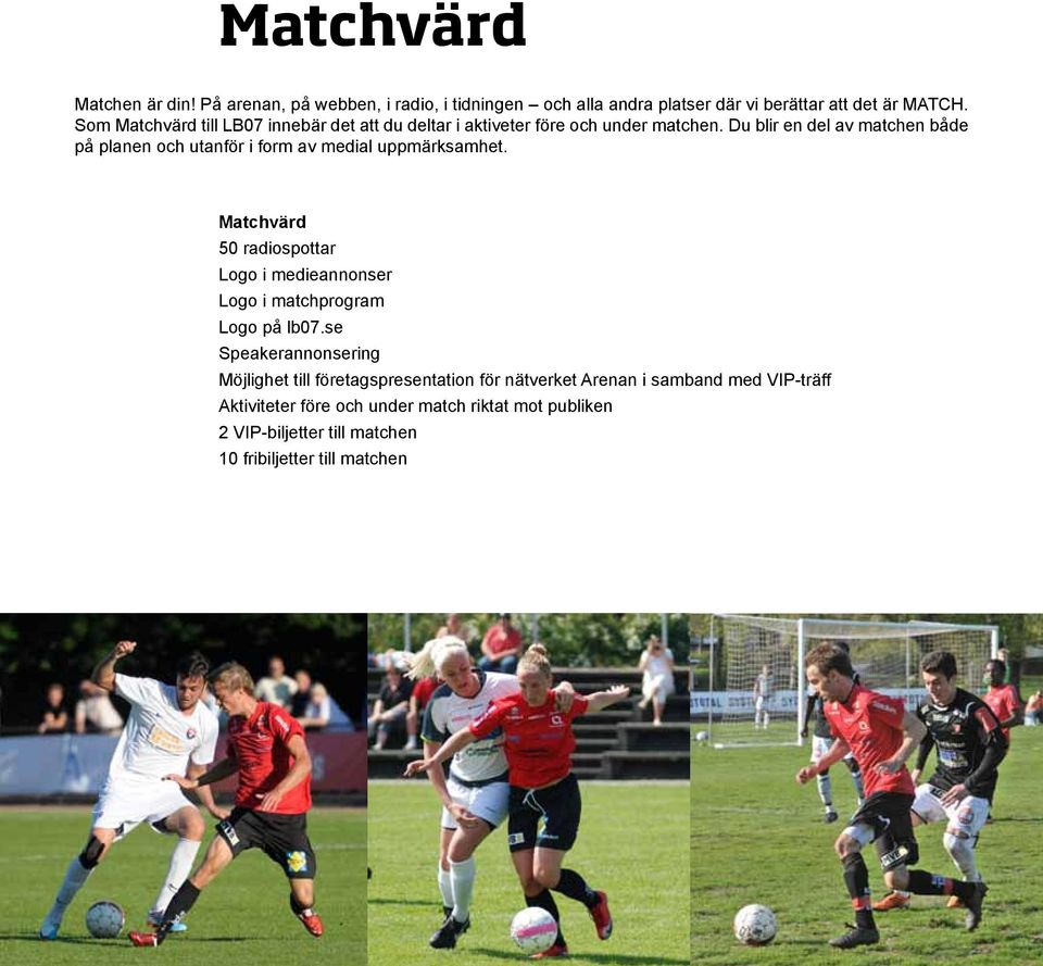 Du blir en del av matchen både på planen och utanför i form av medial uppmärksamhet.