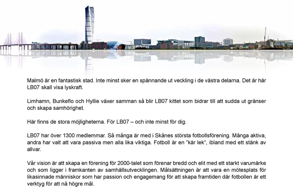 LB07 har över 1300 medlemmar. Så många är med i Skånes största fotbollsförening. Många aktiva, andra har valt att vara passiva men alla lika viktiga.