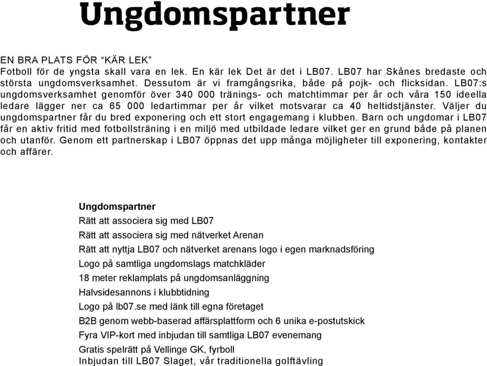 LB07:s ungdomsverksamhet genomför över 340 000 tränings- och matchtimmar per år och våra 150 ideella ledare lägger ner ca 65 000 ledartimmar per år vilket motsvarar ca 40 heltidstjänster.