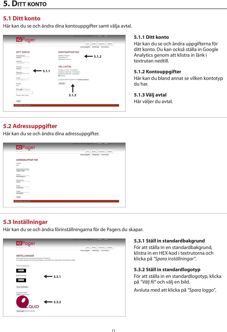 5.2 Adressuppgifter Här kan du se och ändra dina adressuppgifter. 5.3 