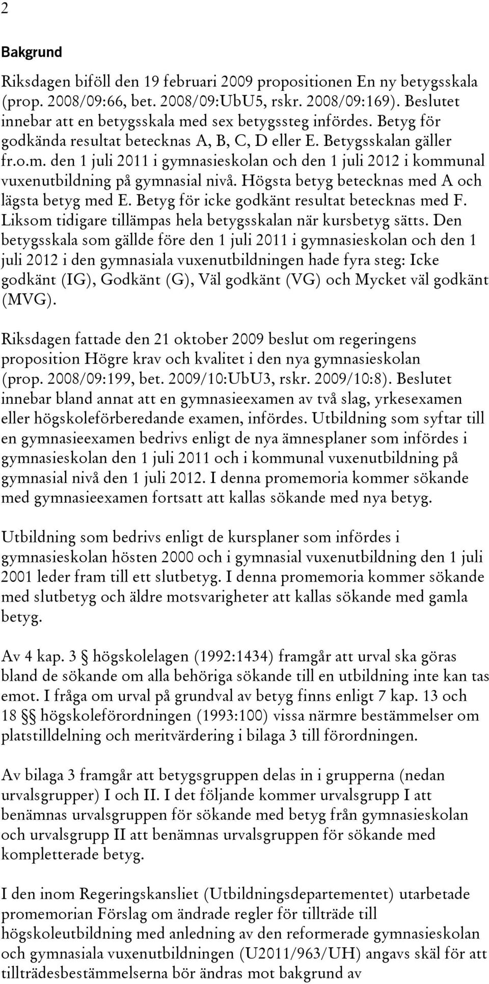 Högsta betyg betecknas med A och lägsta betyg med E. Betyg för icke godkänt resultat betecknas med F. Liksom tidigare tillämpas hela betygsskalan när kursbetyg sätts.