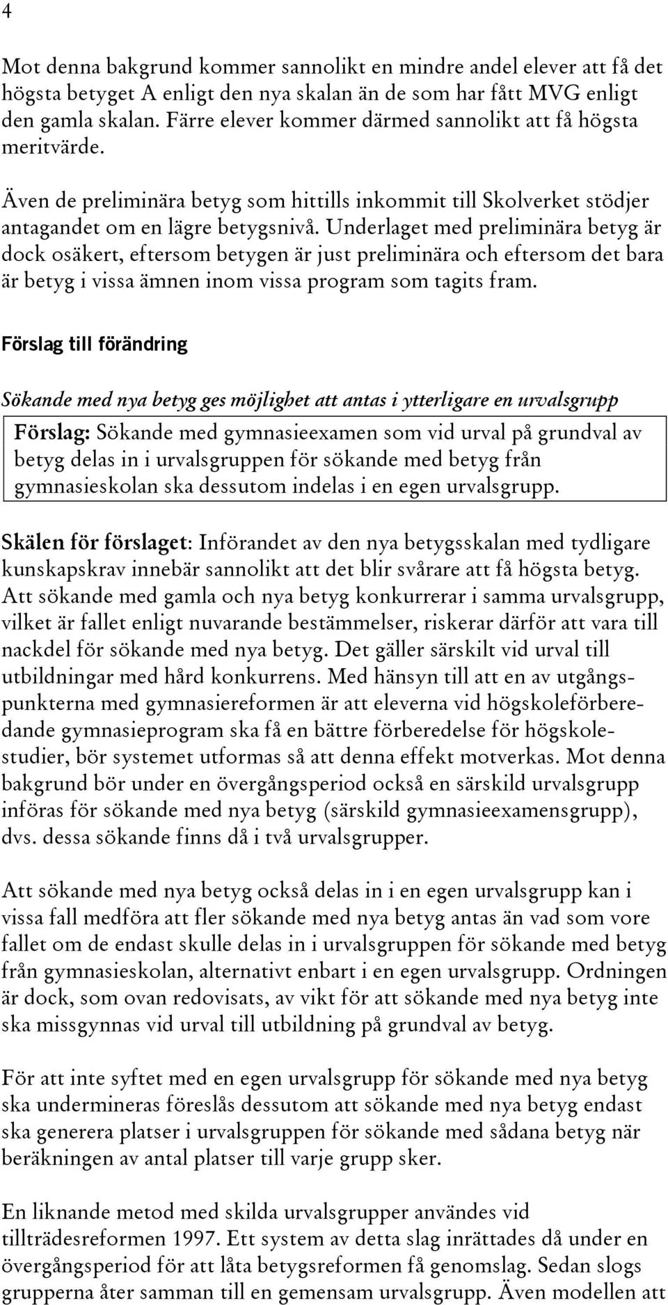 Underlaget med preliminära betyg är dock osäkert, eftersom betygen är just preliminära och eftersom det bara är betyg i vissa ämnen inom vissa program som tagits fram.