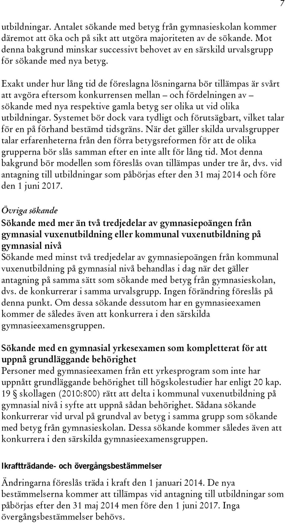 Exakt under hur lång tid de föreslagna lösningarna bör tillämpas är svårt att avgöra eftersom konkurrensen mellan och fördelningen av sökande med nya respektive gamla betyg ser olika ut vid olika