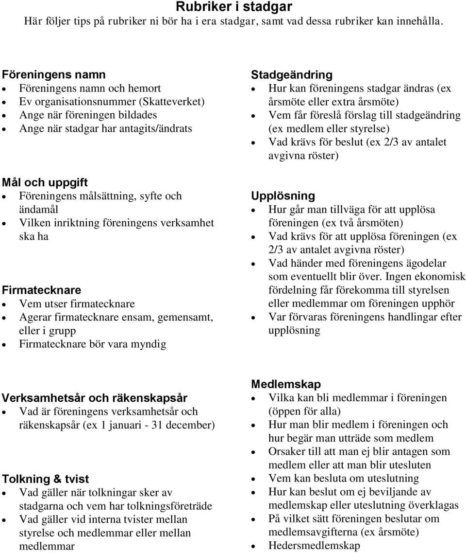 och ändamål Vilken inriktning föreningens verksamhet ska ha Firmatecknare Vem utser firmatecknare Agerar firmatecknare ensam, gemensamt, eller i grupp Firmatecknare bör vara myndig Stadgeändring Hur