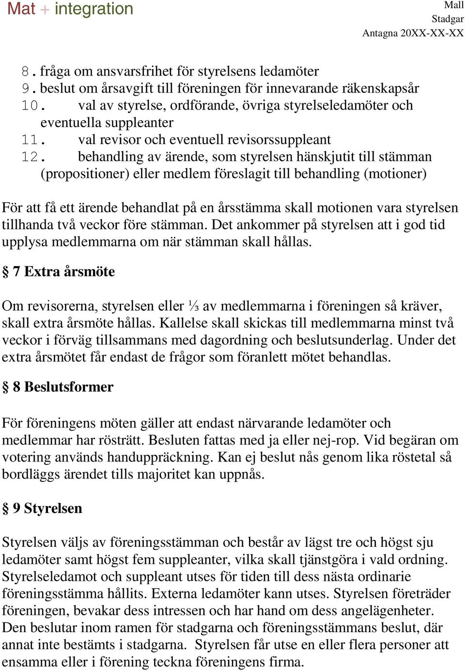 behandling av ärende, som styrelsen hänskjutit till stämman (propositioner) eller medlem föreslagit till behandling (motioner) För att få ett ärende behandlat på en årsstämma skall motionen vara