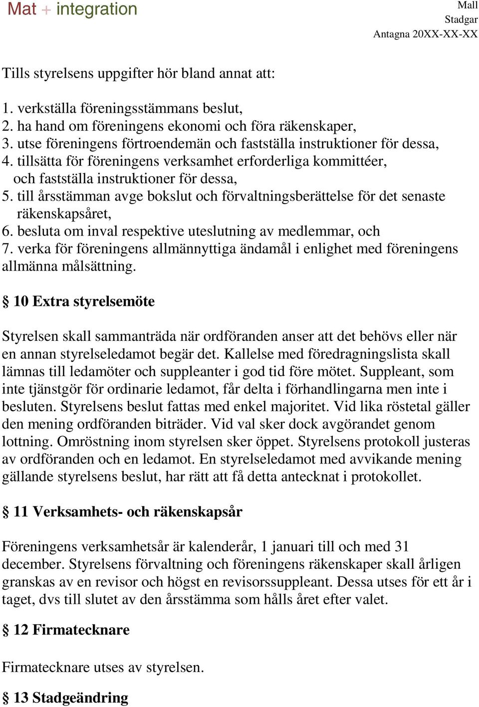 till årsstämman avge bokslut och förvaltningsberättelse för det senaste räkenskapsåret, 6. besluta om inval respektive uteslutning av medlemmar, och 7.