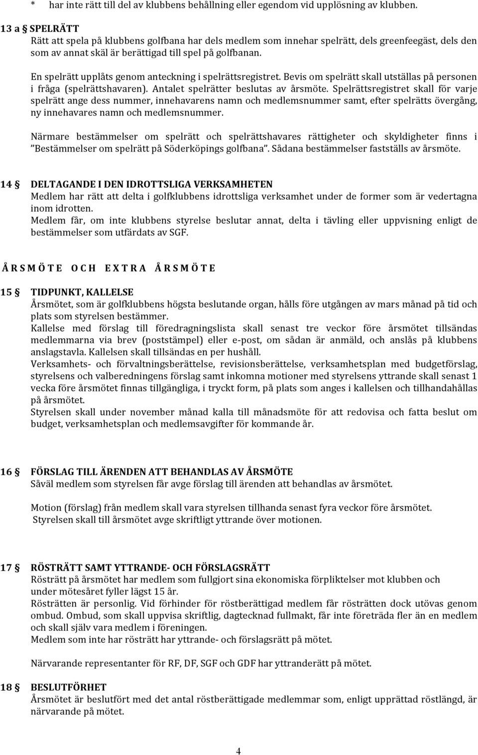 En spelrätt upplåts genom anteckning i spelrättsregistret. Bevis om spelrätt skall utställas på personen i fråga (spelrättshavaren). Antalet spelrätter beslutas av årsmöte.
