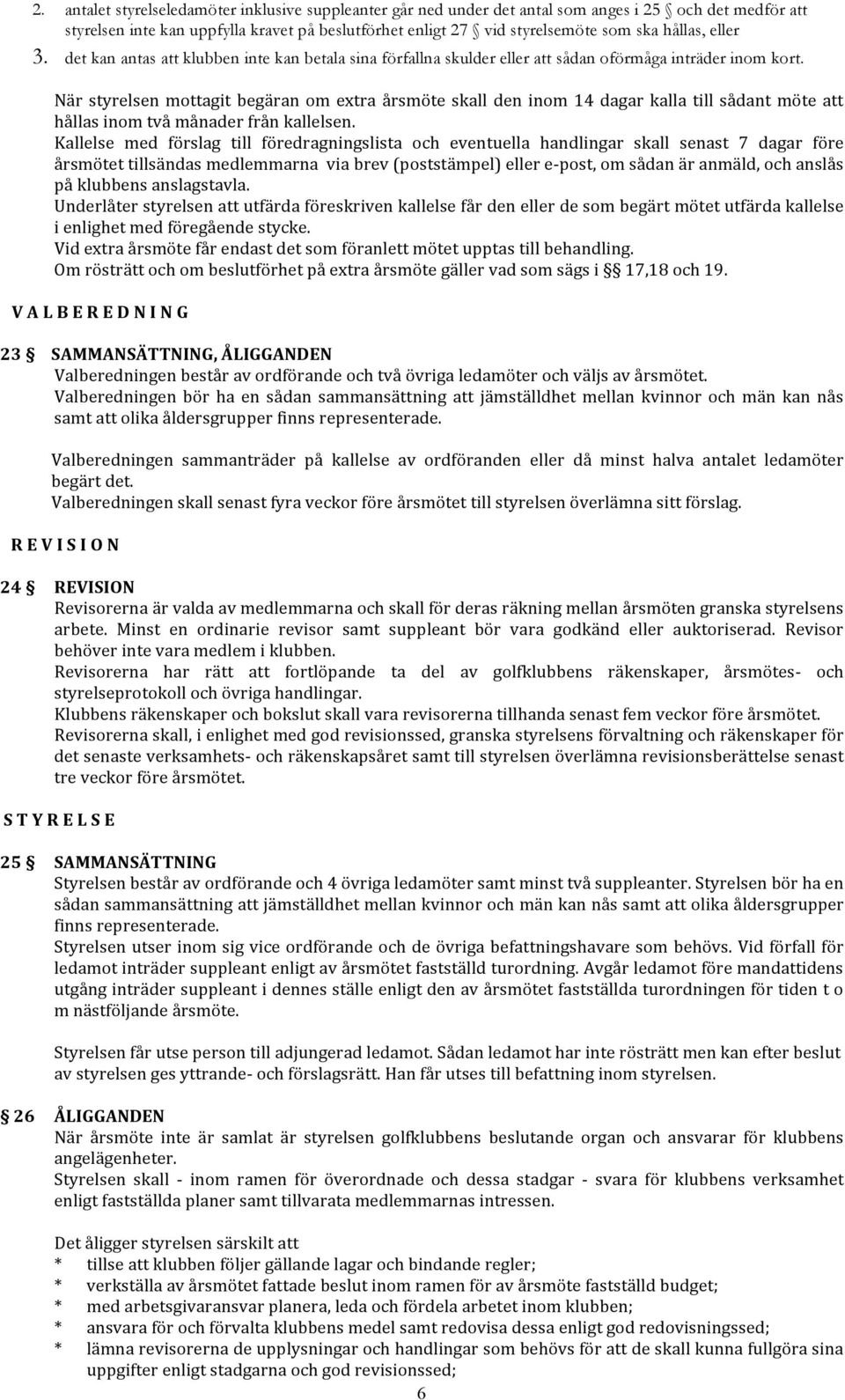 När styrelsen mottagit begäran om extra årsmöte skall den inom 14 dagar kalla till sådant möte att hållas inom två månader från kallelsen.