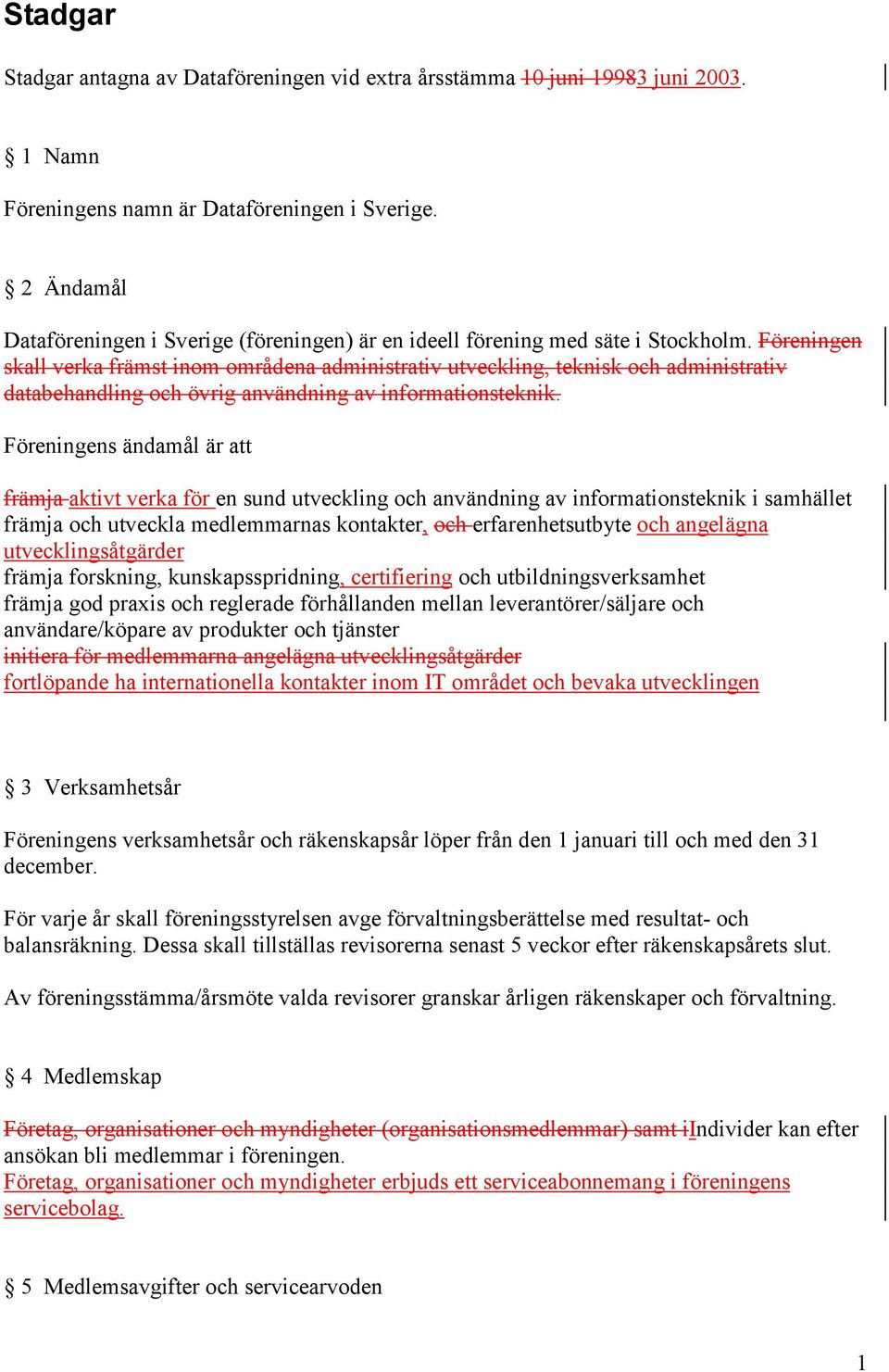 Föreningen skall verka främst inom områdena administrativ utveckling, teknisk och administrativ databehandling och övrig användning av informationsteknik.