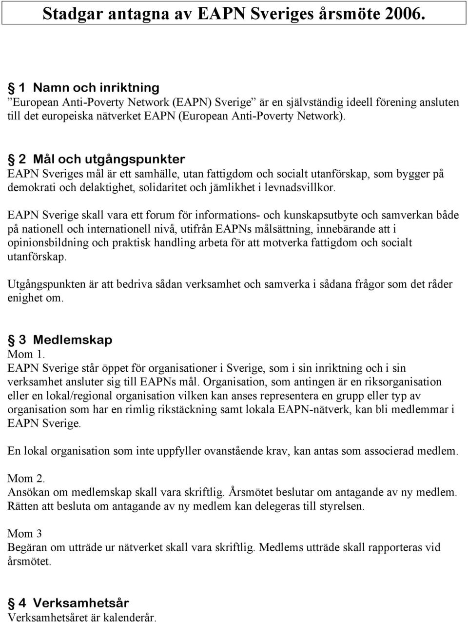 2 Mål och utgångspunkter EAPN Sveriges mål är ett samhälle, utan fattigdom och socialt utanförskap, som bygger på demokrati och delaktighet, solidaritet och jämlikhet i levnadsvillkor.