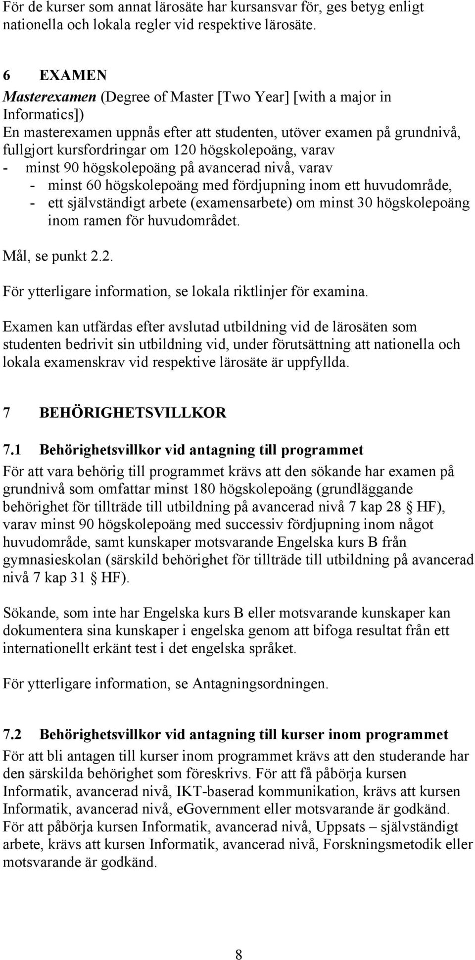 högskolepoäng, varav - minst 90 högskolepoäng på avancerad nivå, varav - minst 60 högskolepoäng med fördjupning inom ett huvudområde, - ett självständigt arbete (examensarbete) om minst 30