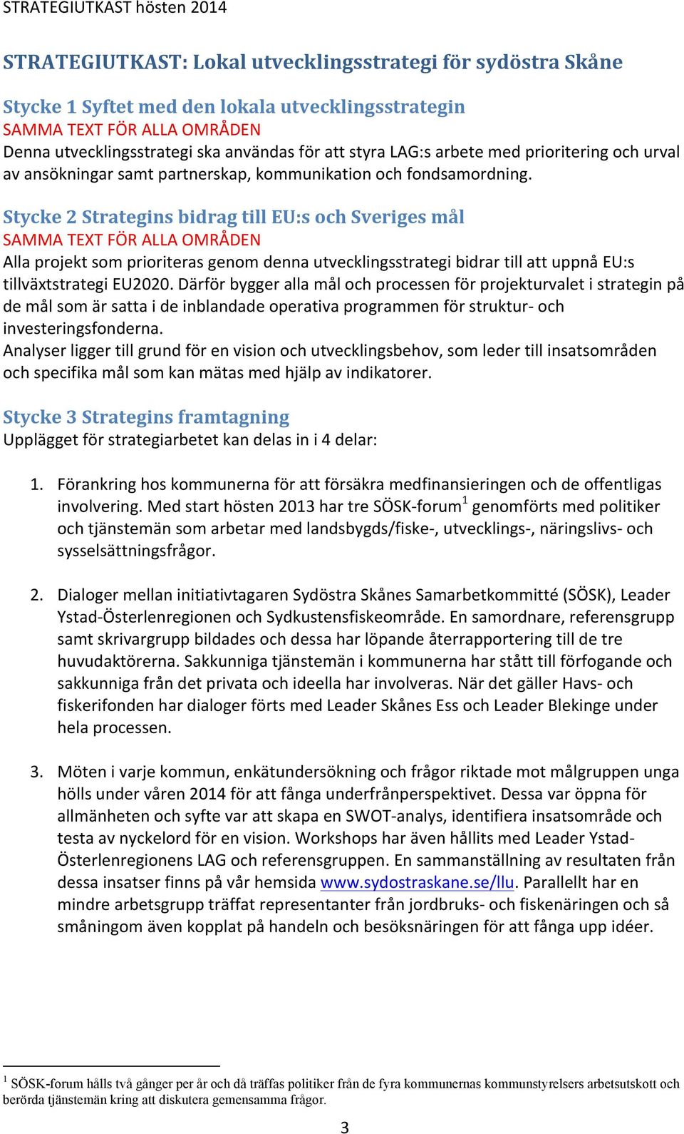 Stycke 2 Strategins bidrag till EU:s och Sveriges mål SAMMA TEXT FÖR ALLA OMRÅDEN Alla projekt som prioriteras genom denna utvecklingsstrategi bidrar till att uppnå EU:s tillväxtstrategi EU2020.