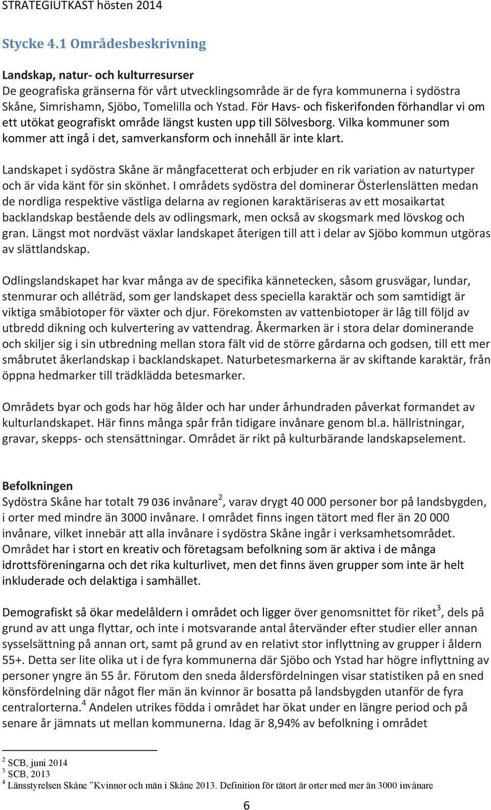 Landskapet i sydöstra Skåne är mångfacetterat och erbjuder en rik variation av naturtyper och är vida känt för sin skönhet.