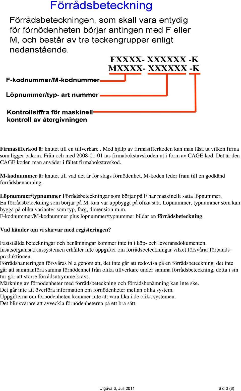 Med hjälp av firmasifferkoden kan man läsa ut vilken firma som ligger bakom. Från och med 2008-01-01 tas firmabokstavskoden ut i form av CAGE kod.