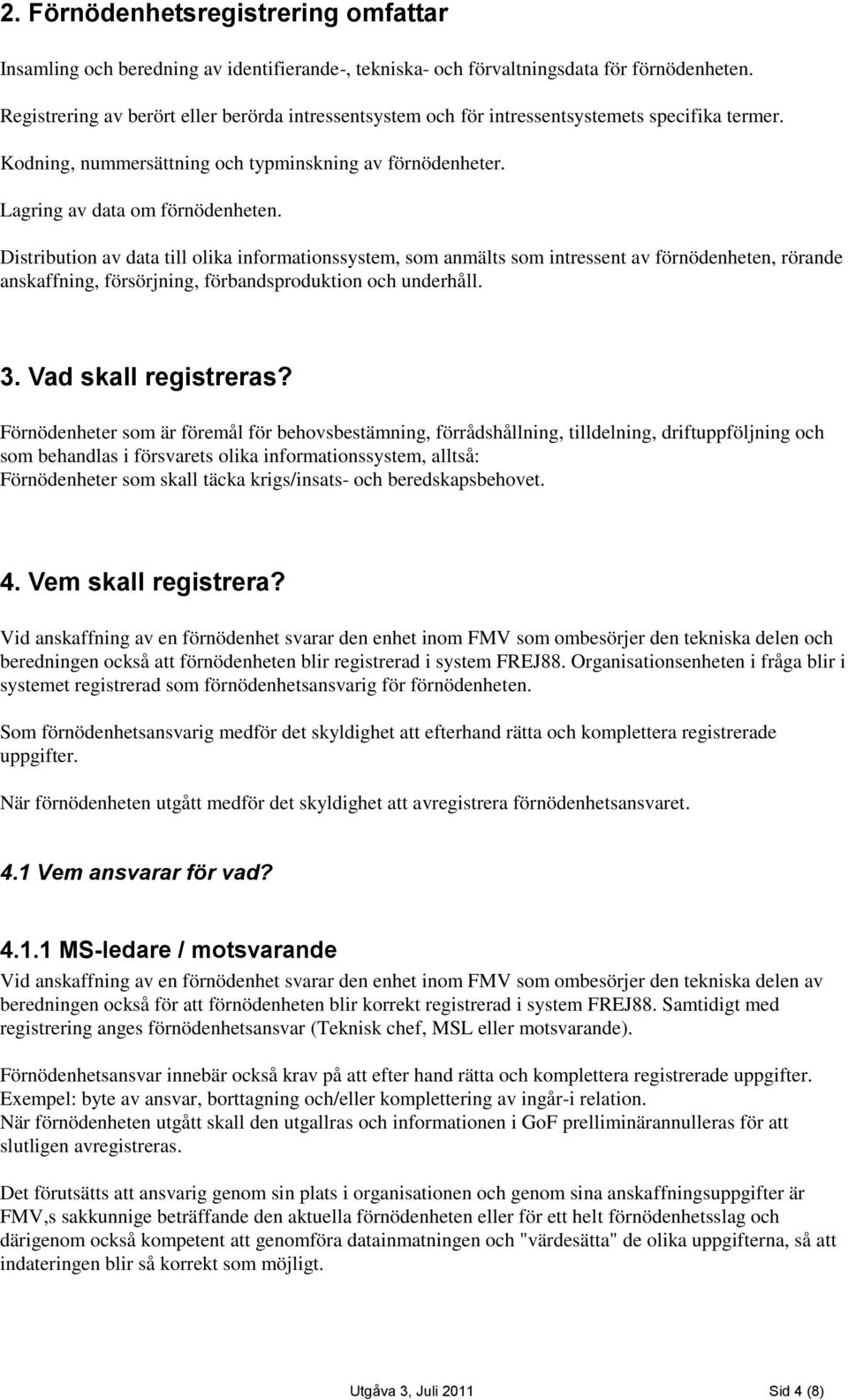 Distribution av data till olika informationssystem, som anmälts som intressent av förnödenheten, rörande anskaffning, försörjning, förbandsproduktion och underhåll. 3. Vad skall registreras?