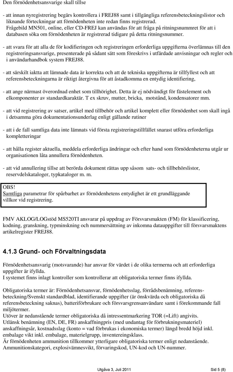 - att svara för att alla de för kodifieringen och registreringen erforderliga uppgifterna överlämnas till den registreringsansvarige, presenterade på sådant sätt som föreskrivs i utfärdade