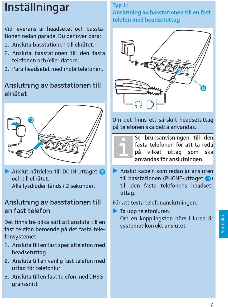 Anslutning av basstationen till elnätet Typ 1: Anslutning av basstationen till en fast telefon med headsetuttag Om det finns ett särskilt headsetuttag på telefonen ska detta användas.