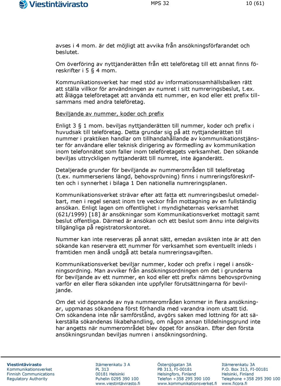 att ålägga teleföretaget att använda ett nummer, en kod eller ett prefix tillsammans med andra teleföretag. Beviljande av nummer, koder och prefix Enligt 3 1 mom.