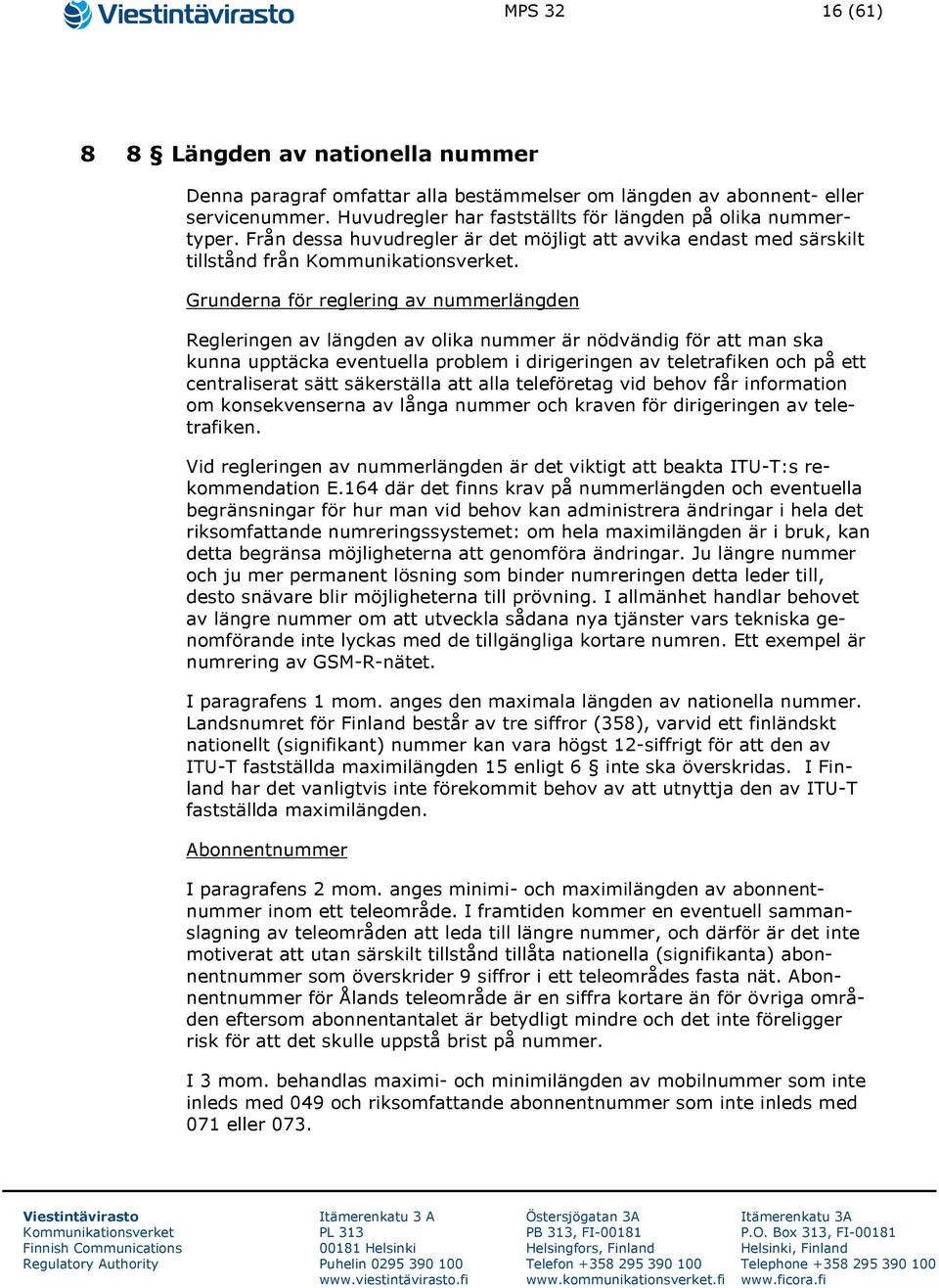 Grunderna för reglering av nummerlängden Regleringen av längden av olika nummer är nödvändig för att man ska kunna upptäcka eventuella problem i dirigeringen av teletrafiken och på ett centraliserat