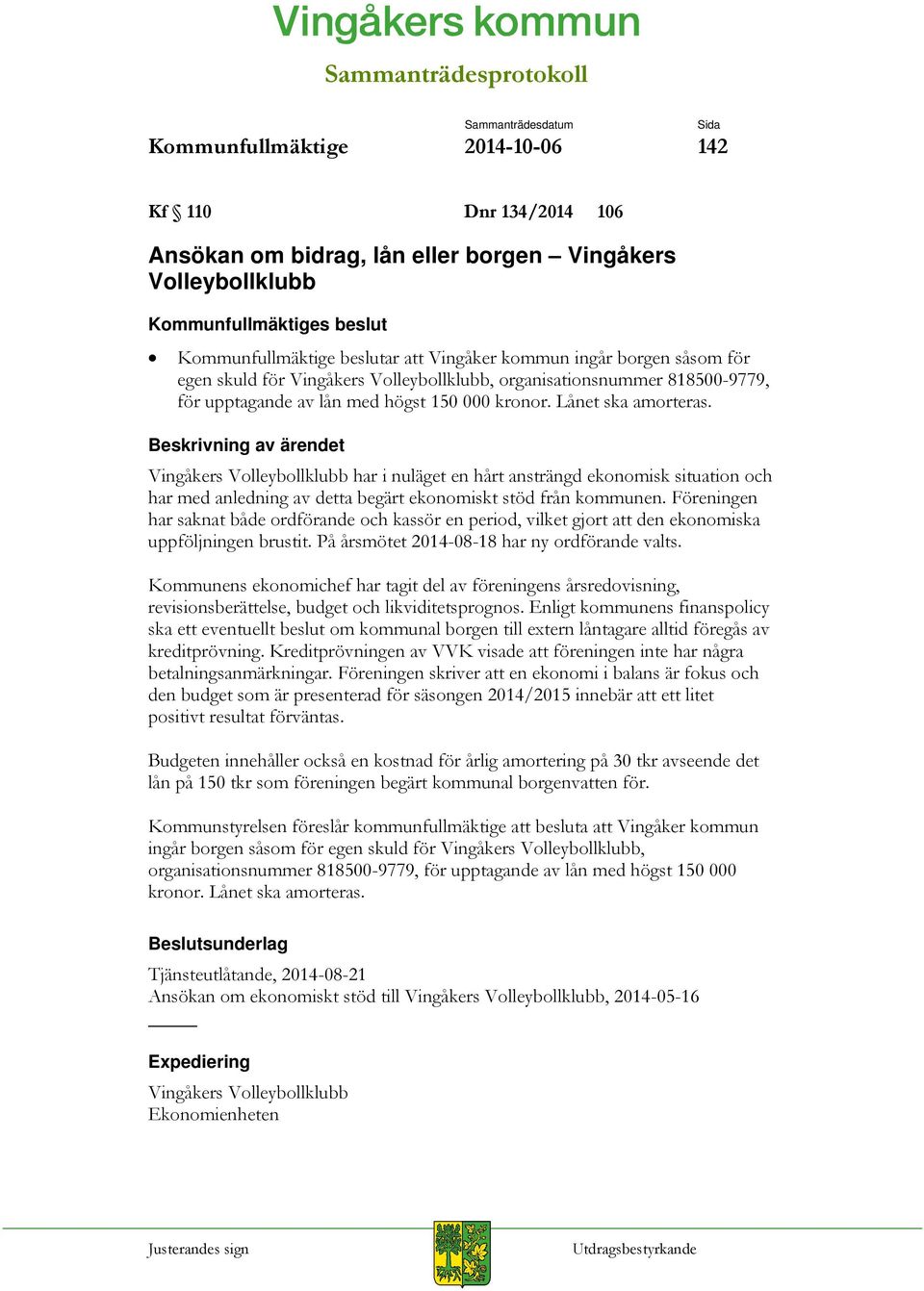 Vingåkers Volleybollklubb har i nuläget en hårt ansträngd ekonomisk situation och har med anledning av detta begärt ekonomiskt stöd från kommunen.