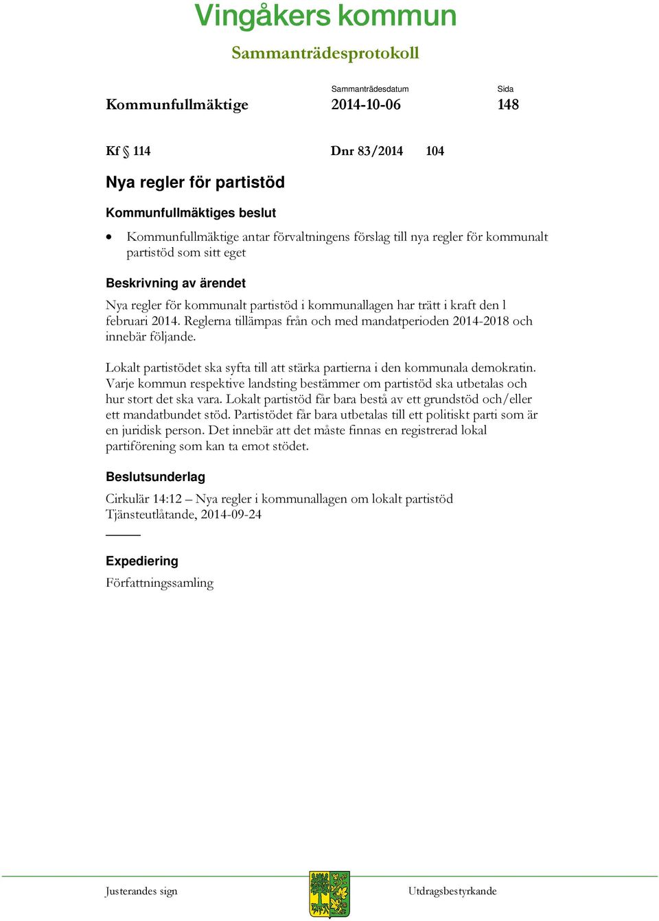 Lokalt partistödet ska syfta till att stärka partierna i den kommunala demokratin. Varje kommun respektive landsting bestämmer om partistöd ska utbetalas och hur stort det ska vara.