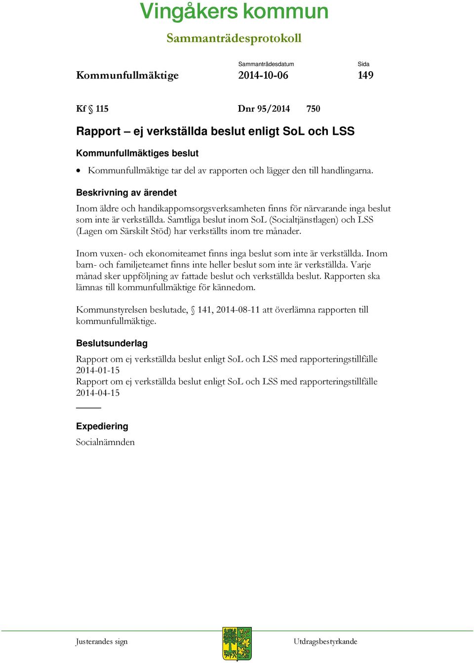 Samtliga beslut inom SoL (Socialtjänstlagen) och LSS (Lagen om Särskilt Stöd) har verkställts inom tre månader. Inom vuxen- och ekonomiteamet finns inga beslut som inte är verkställda.