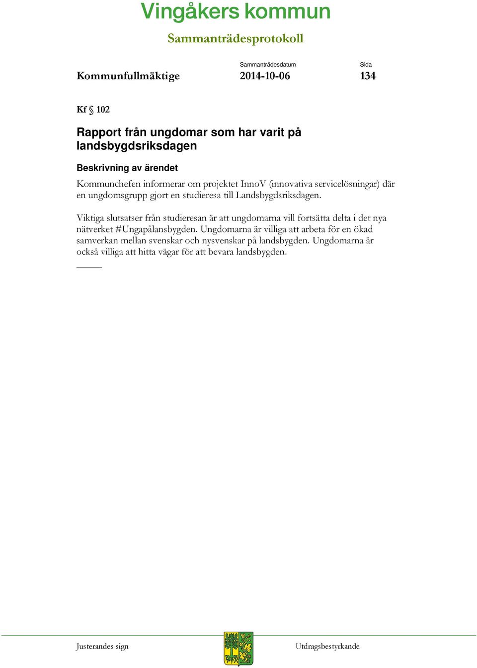 Viktiga slutsatser från studieresan är att ungdomarna vill fortsätta delta i det nya nätverket #Ungapålansbygden.