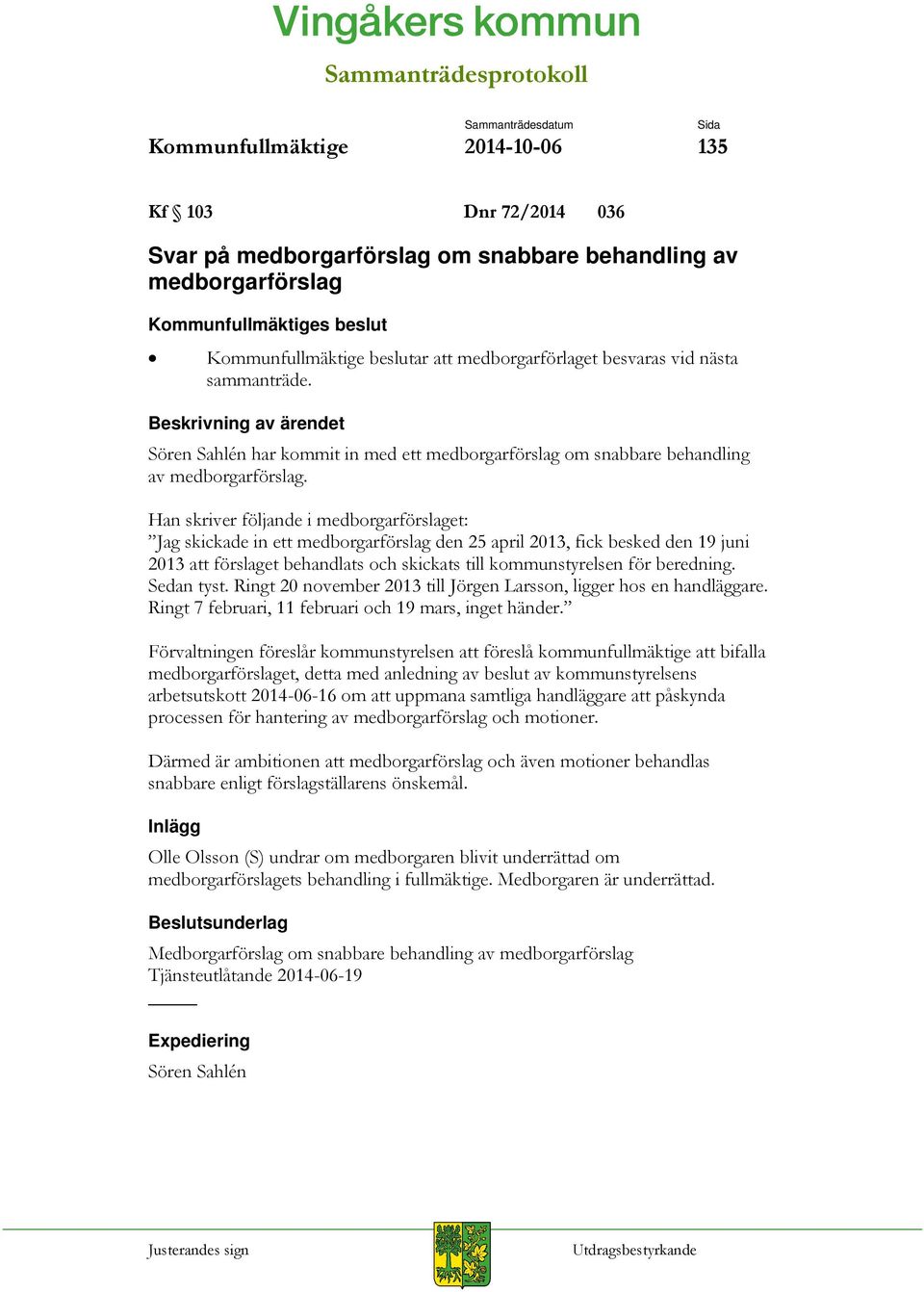 Han skriver följande i medborgarförslaget: Jag skickade in ett medborgarförslag den 25 april 2013, fick besked den 19 juni 2013 att förslaget behandlats och skickats till kommunstyrelsen för
