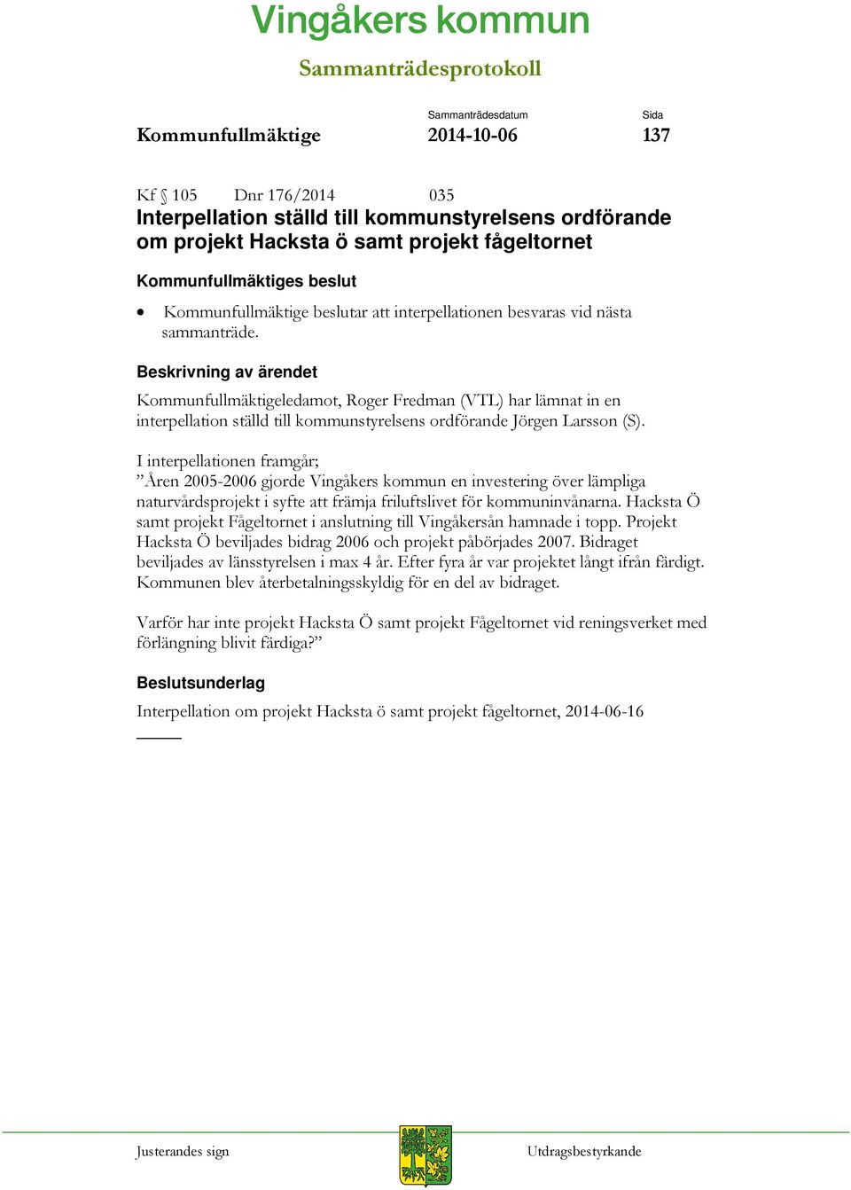 I interpellationen framgår; Åren 2005-2006 gjorde Vingåkers kommun en investering över lämpliga naturvårdsprojekt i syfte att främja friluftslivet för kommuninvånarna.