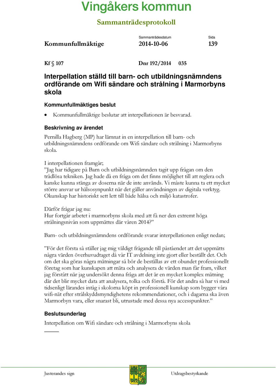 I interpellationen framgår; Jag har tidigare på Barn och utbildningsnämnden tagit upp frågan om den trådlösa tekniken.