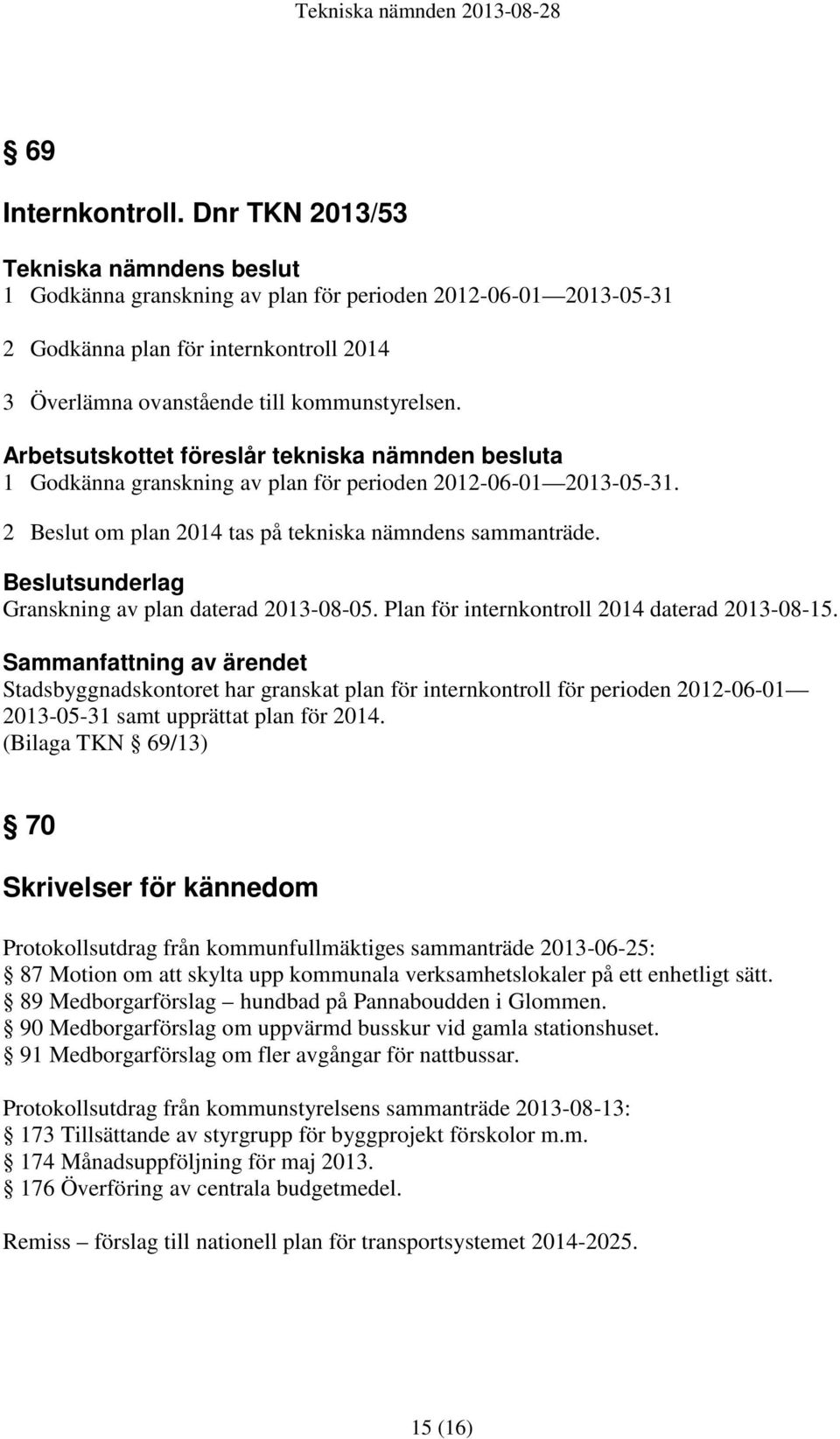 Plan för internkontroll 2014 daterad 2013-08-15. Sammanfattning av ärendet Stadsbyggnadskontoret har granskat plan för internkontroll för perioden 2012-06-01 2013-05-31 samt upprättat plan för 2014.