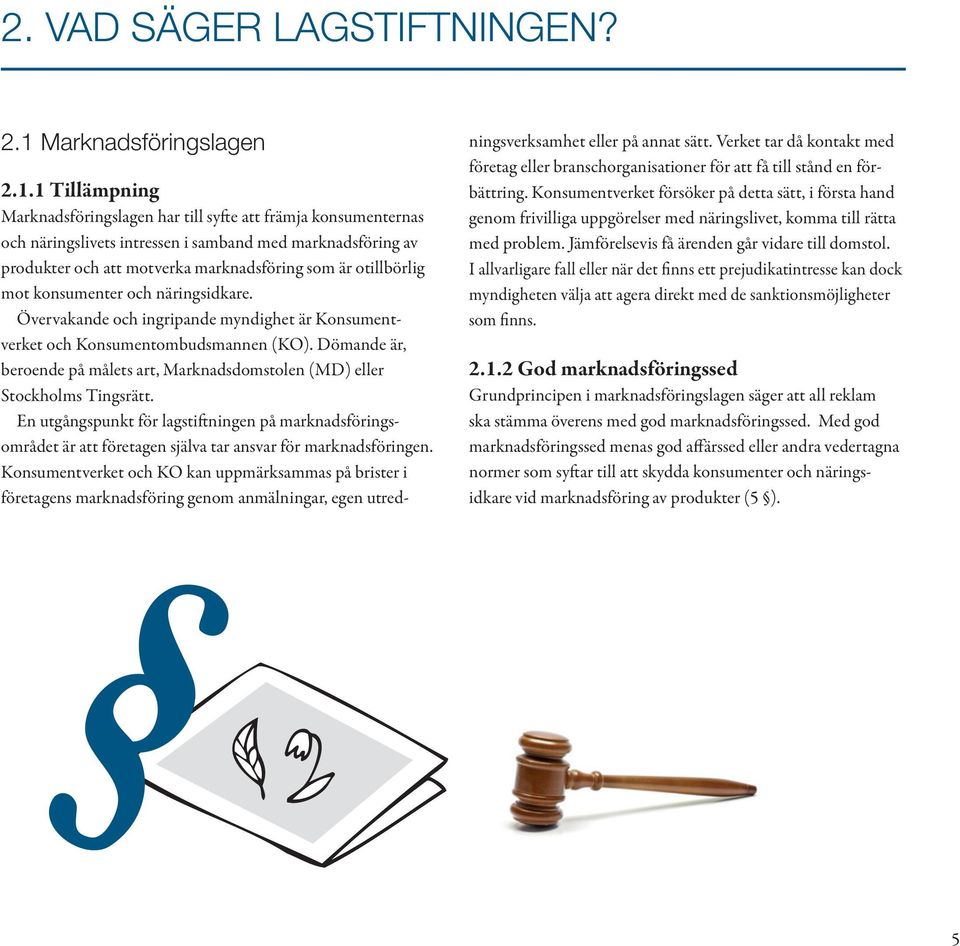 1 Tillämpning Marknadsföringslagen har till syfte att främja konsumenternas och näringslivets intressen i samband med marknadsföring av produkter och att motverka marknadsföring som är otillbörlig