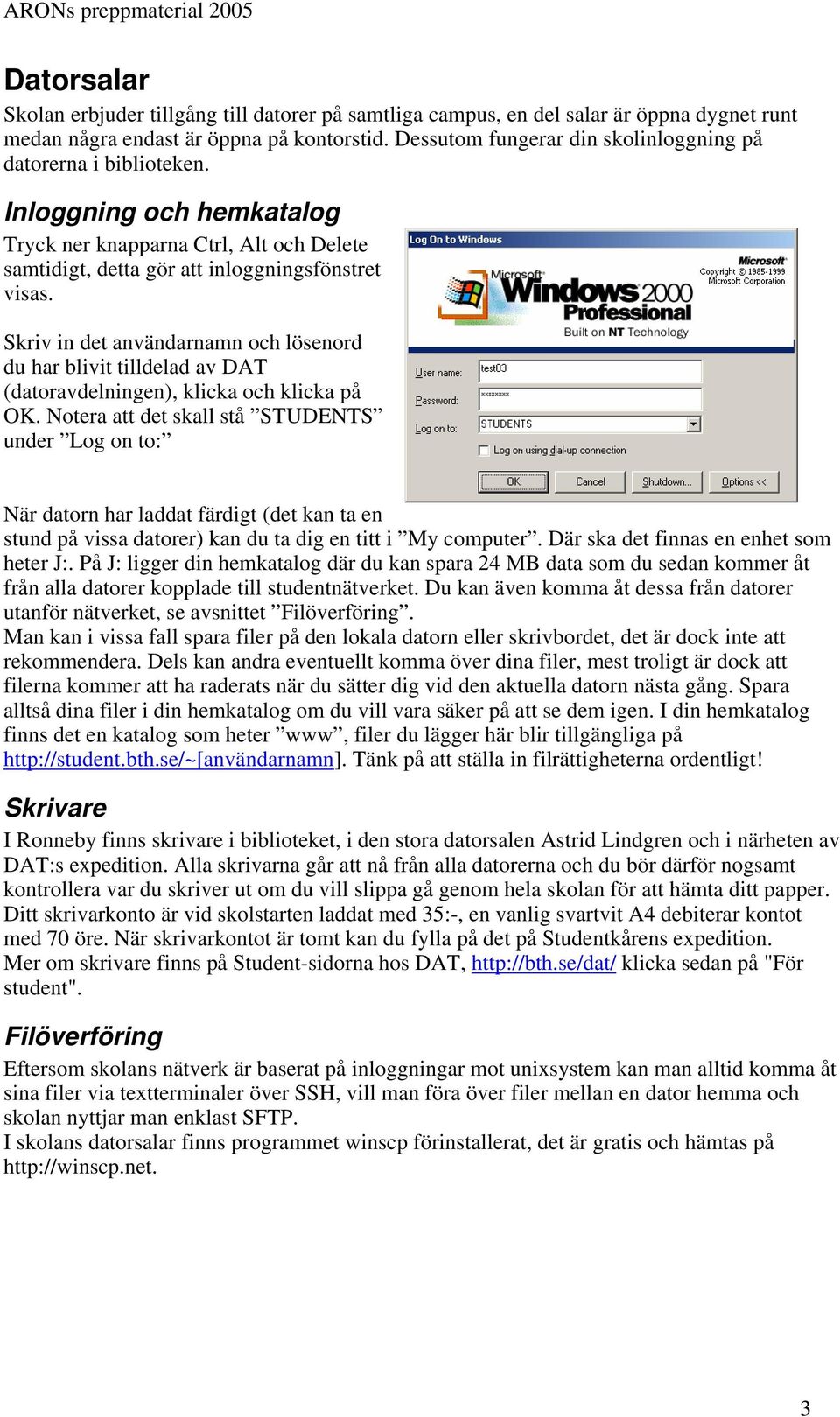 Skriv in det användarnamn och lösenord du har blivit tilldelad av DAT (datoravdelningen), klicka och klicka på OK.