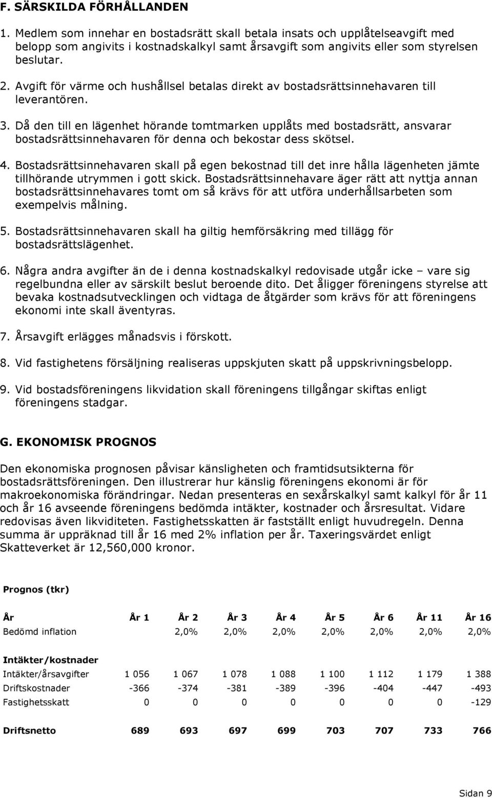 Avgift för värme och hushållsel betalas direkt av bostadsrättsinnehavaren till leverantören. 3.