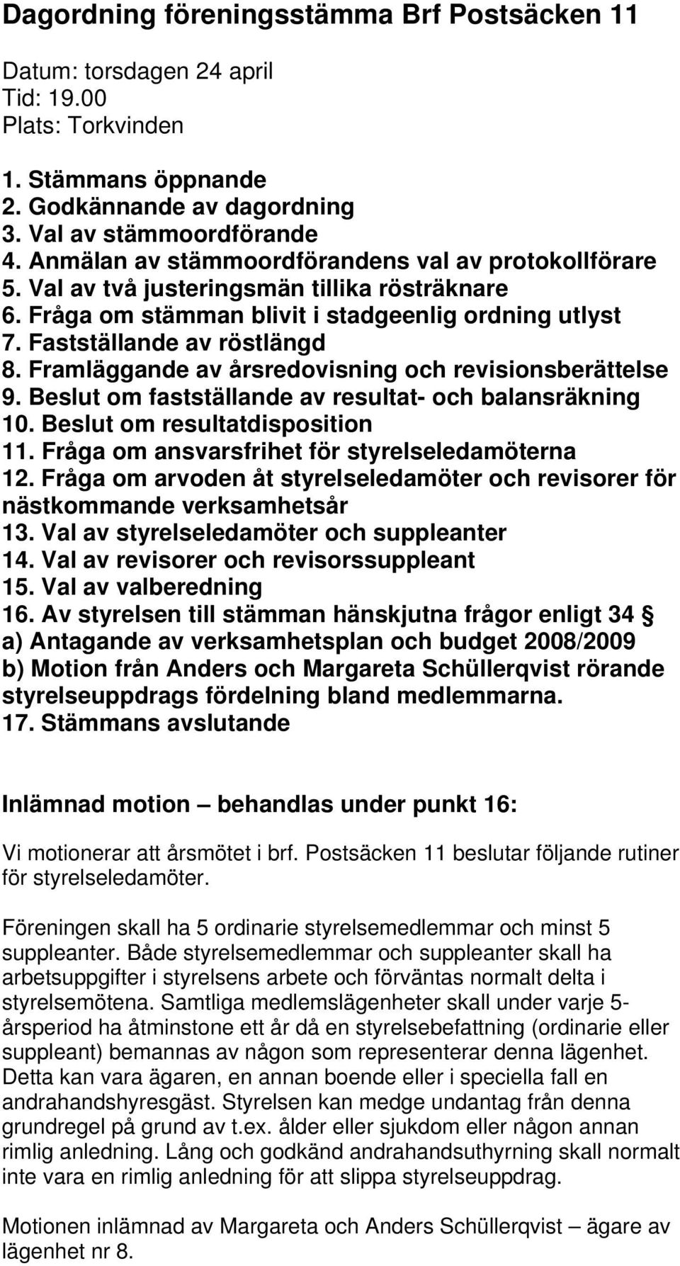 Framläggande av årsredovisning och revisionsberättelse 9. Beslut om fastställande av resultat- och balansräkning 10. Beslut om resultatdisposition 11.